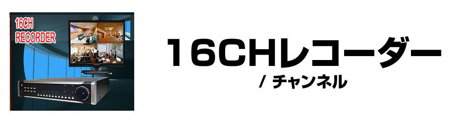 16CHレコーダー | 防犯カメラ・監視カメラ専門通販店 秋葉原のアルタクラッセ